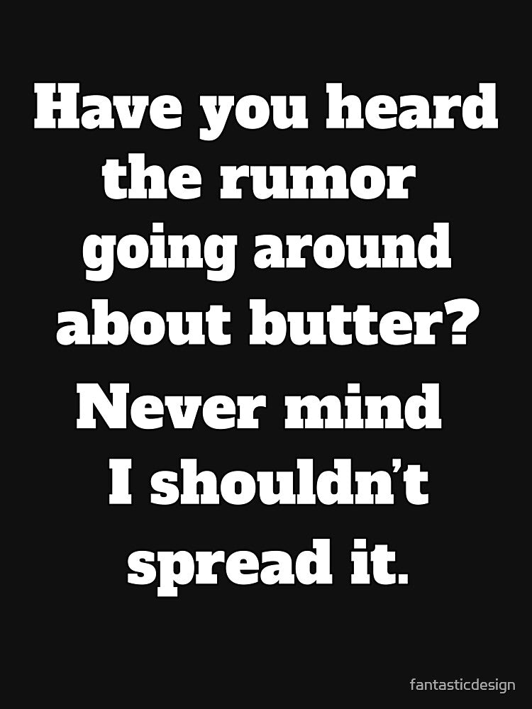 Funny Sarcastic Humor Have You Heard The Rumor Going Around About Butter by fantasticdesign T-Shirts, Hoodie,... (Image 3)