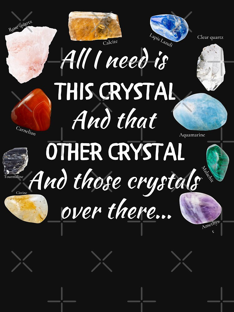 All I need is this crystal and that other crystal and those over there by ThoughtJumble T-Shirts, Hoodie,... (Image 3)