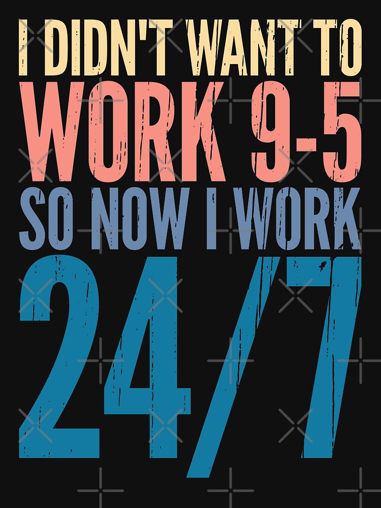 I didn't want to work 9 to 5 so no I work 24/7 by SweetLog T-Shirts, Hoodie, Sweatshirt | BlankRebels.com (Image 3)