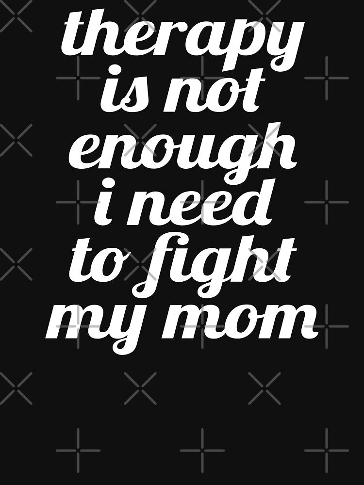 Therapy Is Not Enough I Need To Fight My Mom. by EunsooLee T-Shirts, Hoodie, Sweatshirt | BlankRebels.com (Image 3)