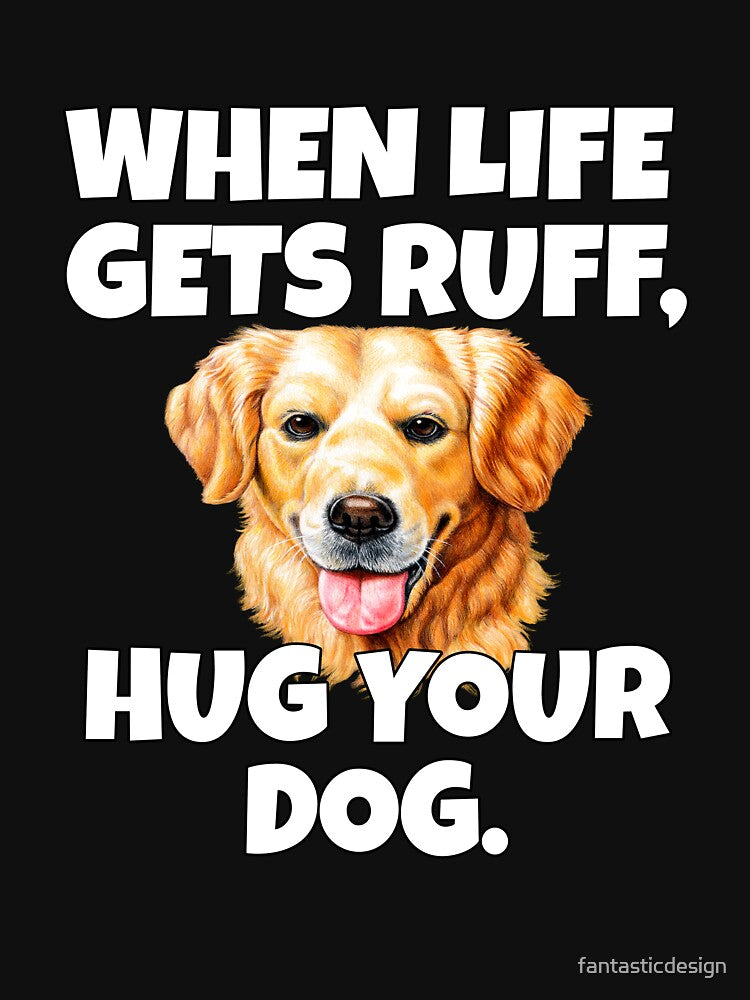 Golden Retriever Owner When Life Gets Ruff, Hug Your Dog by fantasticdesign T-Shirts, Hoodie, Sweatshirt (Image 3)
