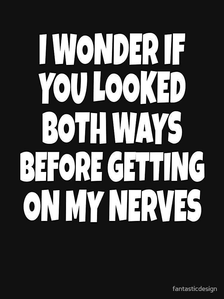 Funny Sarcastic Saying I Wonder If You Looked Both Ways by fantasticdesign T-Shirts, Hoodie, Sweatshirt (Image 3)