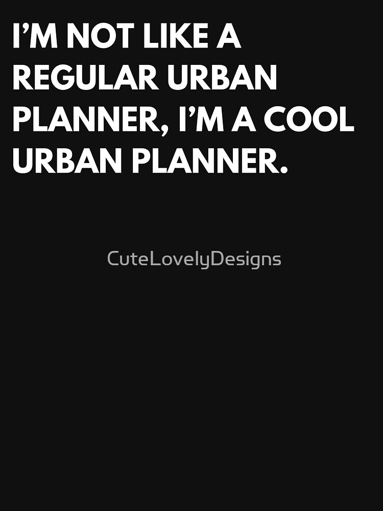 I’m Not Like A Regular Urban Planner I’m A Cool Urban Planner Funny by CuteLovelyDesigns