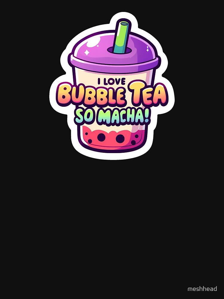 I Love Bubble Tea So Macha! - Perfect for Bubble Tea Lovers by meshhead T-Shirts, Hoodie, Sweatshirt (Image 3)