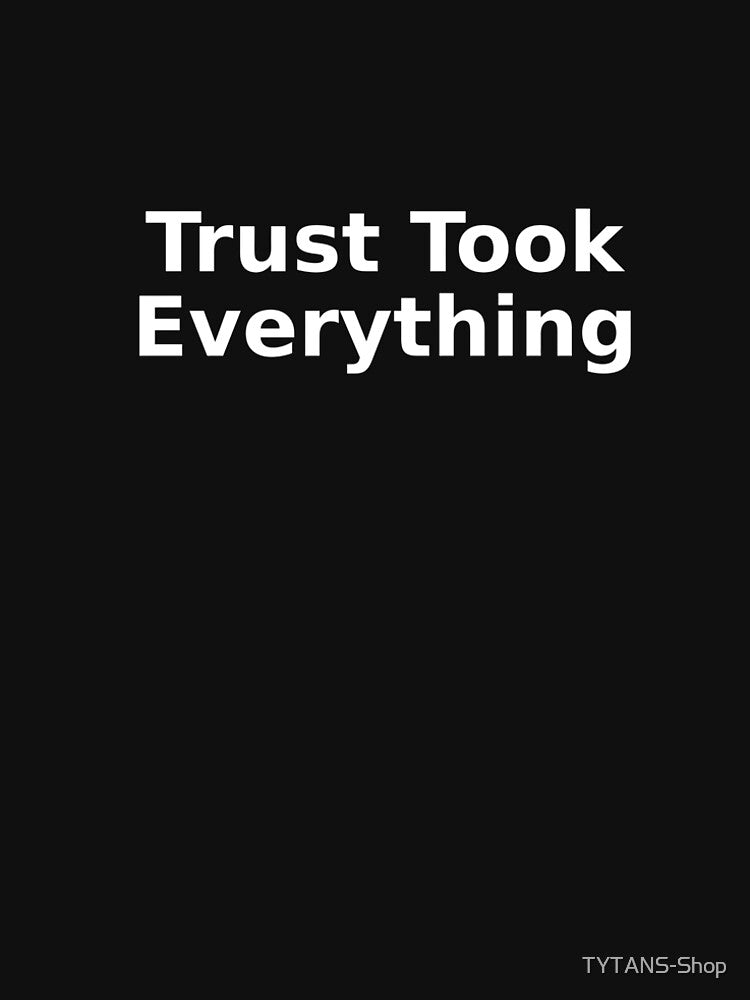 Trust Took Everything by TYTANS-Shop T-Shirts, Hoodie, Sweatshirt | BlankRebels.com (Image 2)