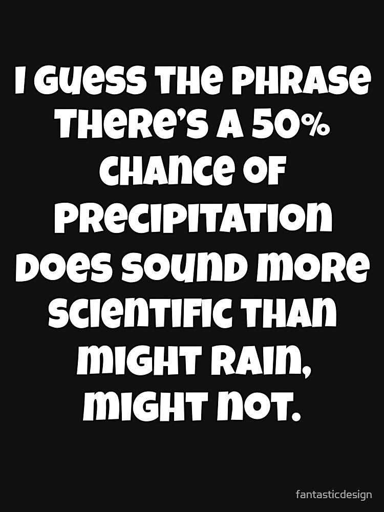 I Guess Phrase There’S 50% Chance Precipitation Does Sound More Scientific T-Shirts, Hoodie, Sweatshirt