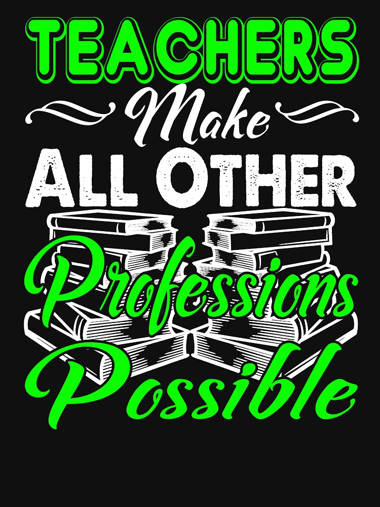 Teachers Make All Other Professions Possible by UnknownArtistt T-Shirts, Hoodie, Sweatshirt | BlankRebels.com (Image 3)