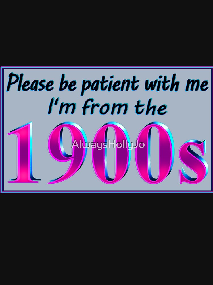 I'm From the 1900s by AlwaysHollyJo