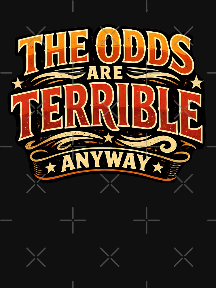 The Odds Are Terrible Anyway Funny Dark Humor Design by TeeTimeTreasure