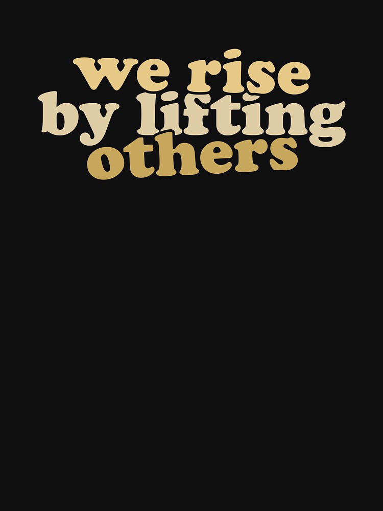 We Rise By Lifting Others by xhearalisa T-Shirts, Hoodie, Sweatshirt | BlankRebels.com (Image 3)