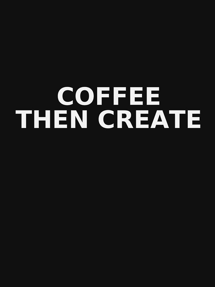 Coffee Then Create — Maker Mode Typography by NeonRain24_7 T-Shirts, Hoodie, Sweatshirt | BlankRebels.com (Image 3)