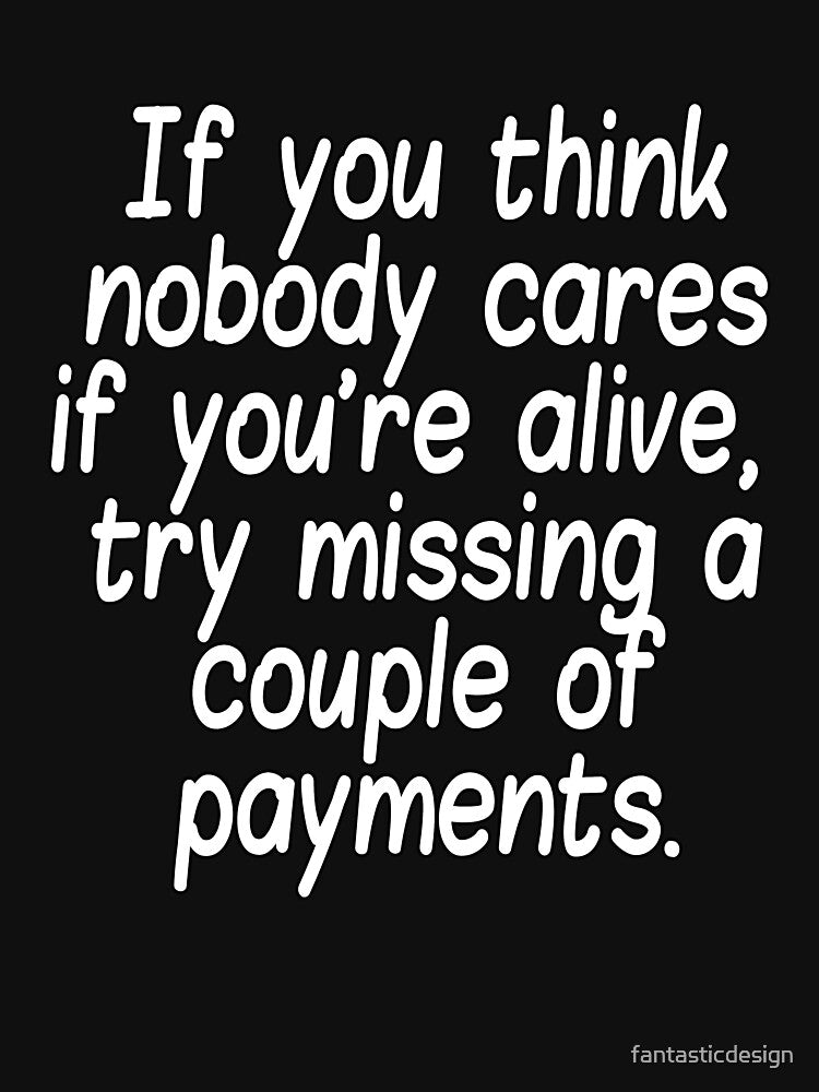 Funny Sarcastic Humor If You Think Nobody Cares If Your Alive by fantasticdesign T-Shirts, Hoodie, Sweatshirt (Image 3)