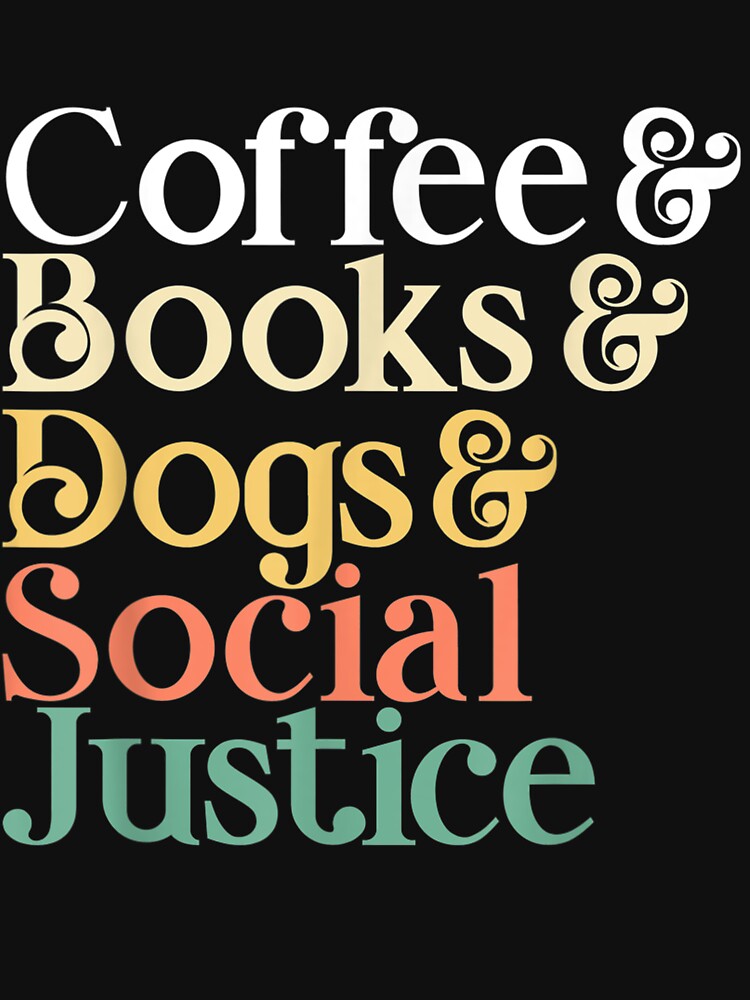 Coffee and Books and Dogs and Social Justice by ArtMuni99 T-Shirts, Hoodie, Sweatshirt | BlankRebels.com (Image 3)
