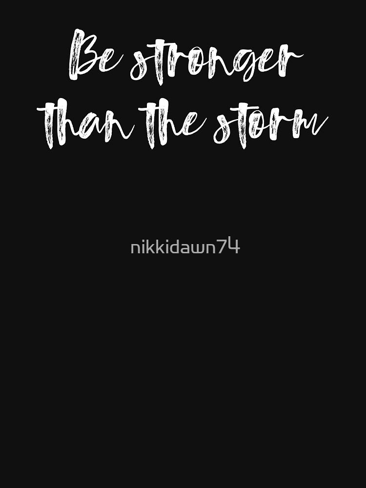 Be Stronger than the Storm Motivational Inspiration by nikkidawn74 T-Shirts, Hoodie, Sweatshirt | BlankRebels.com (Image 3)