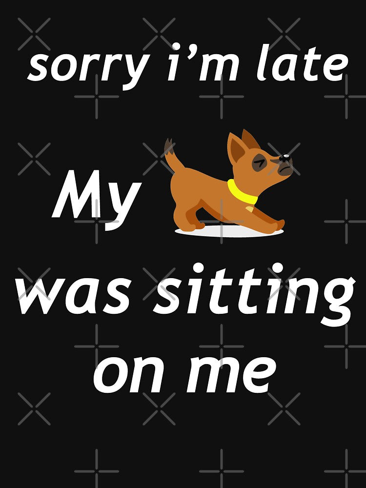 Sorry I'm Late My Dog Was Sitting On Me, Dog Lovers by YARA TS T-Shirts, Hoodie, Sweatshirt | BlankRebels.com (Image 3)