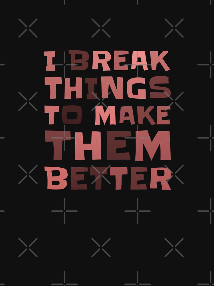 I BREAK THINGS TO MAKE THEM BETTER typography by trepiu T-Shirts, Hoodie, Sweatshirt | BlankRebels.com (Image 3)