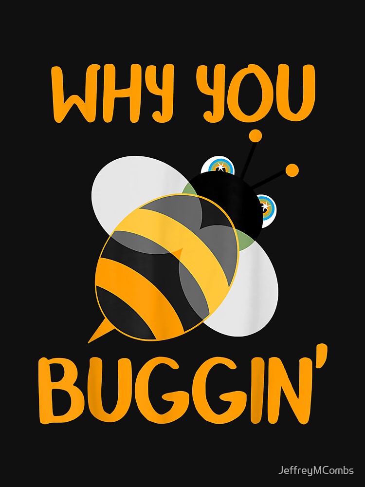 Why You Buggin' Bumble Bee Bug Novelty by JeffreyMCombs T-Shirts, Hoodie, Sweatshirt | BlankRebels.com (Image 3)