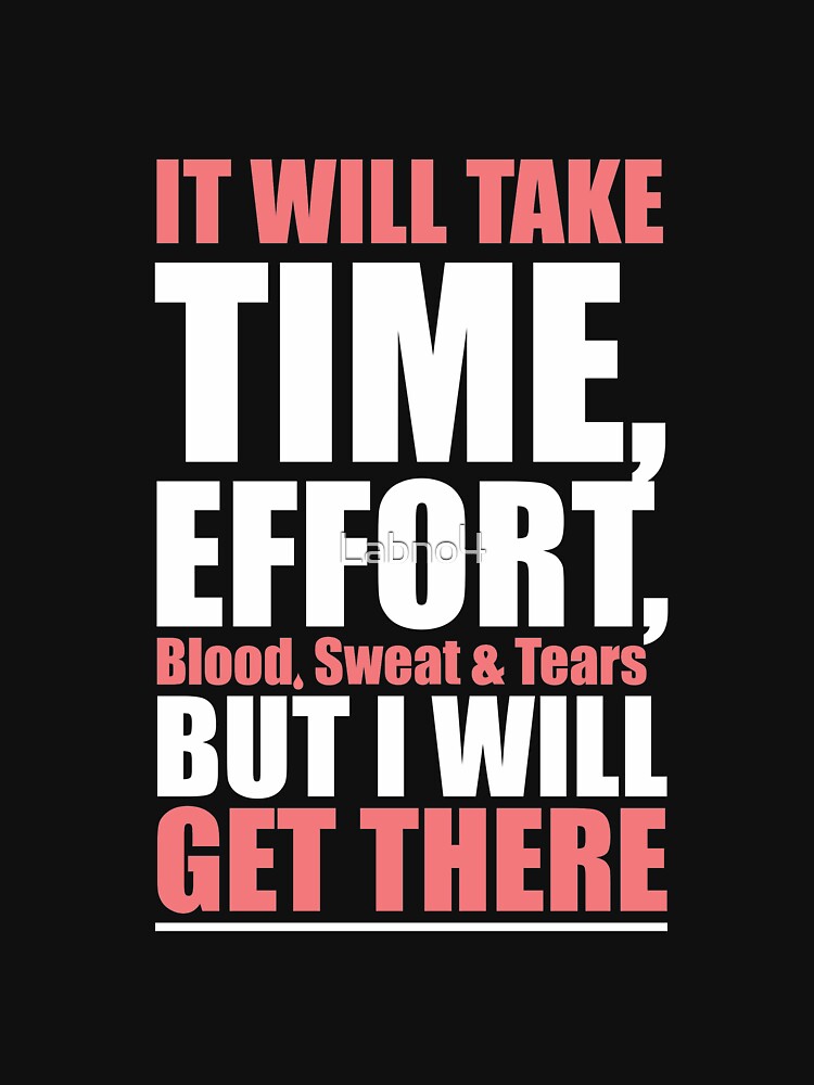 It Will Take Time, Effort, Blood, Sweat & Tears But I Will Get There. – Gym Motivational Quotes by Labno4... (Image 3)