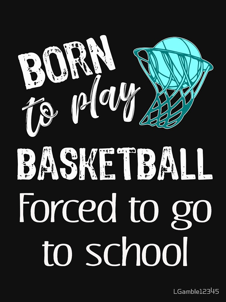 Funny boys Born to do Basketball forced to go to School by LGamble12345 T-Shirts, Hoodie, Sweatshirt (Image 3)