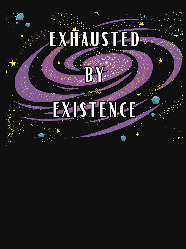 Exhausted Existence Galaxy T-Shirts, Hoodie, Sweatshirt