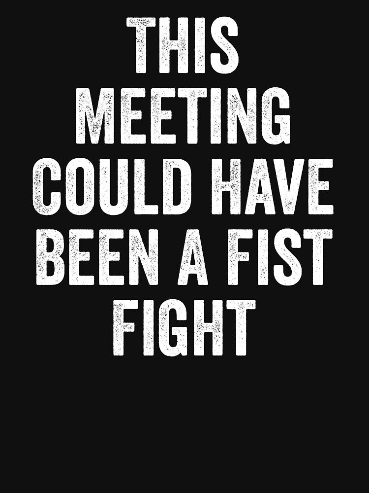 This Meeting Could Have Been A Fist Fight by kevzadevinca T-Shirts, Hoodie, Sweatshirt | BlankRebels.com (Image 3)