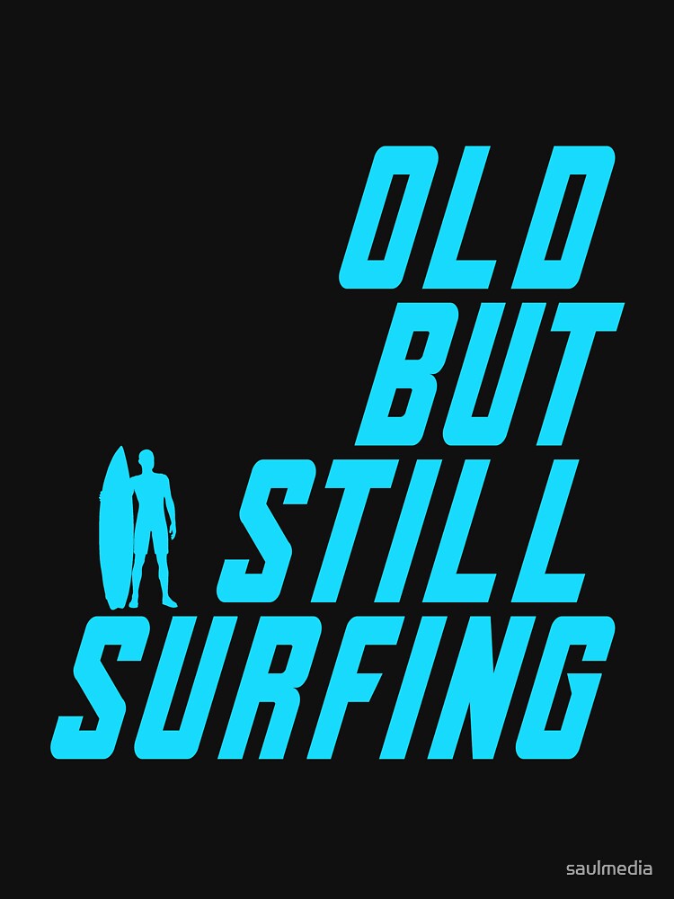 Old But Still Surfing by saulmedia T-Shirts, Hoodie, Sweatshirt | BlankRebels.com (Image 3)