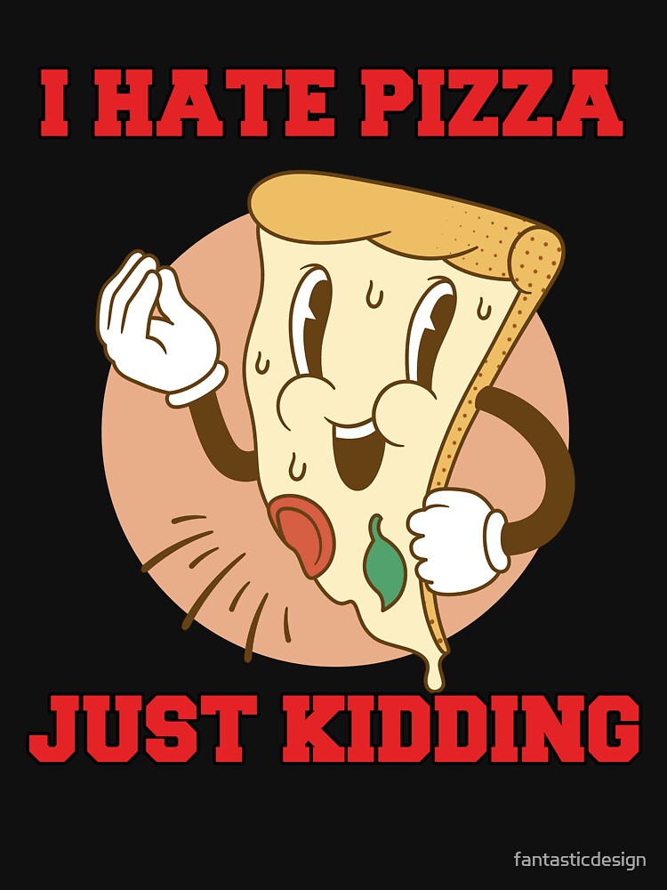 Funny Humor Pizza Lover I Hate Pizza Just Kidding by fantasticdesign T-Shirts, Hoodie, Sweatshirt | BlankRebels.com (Image 3)