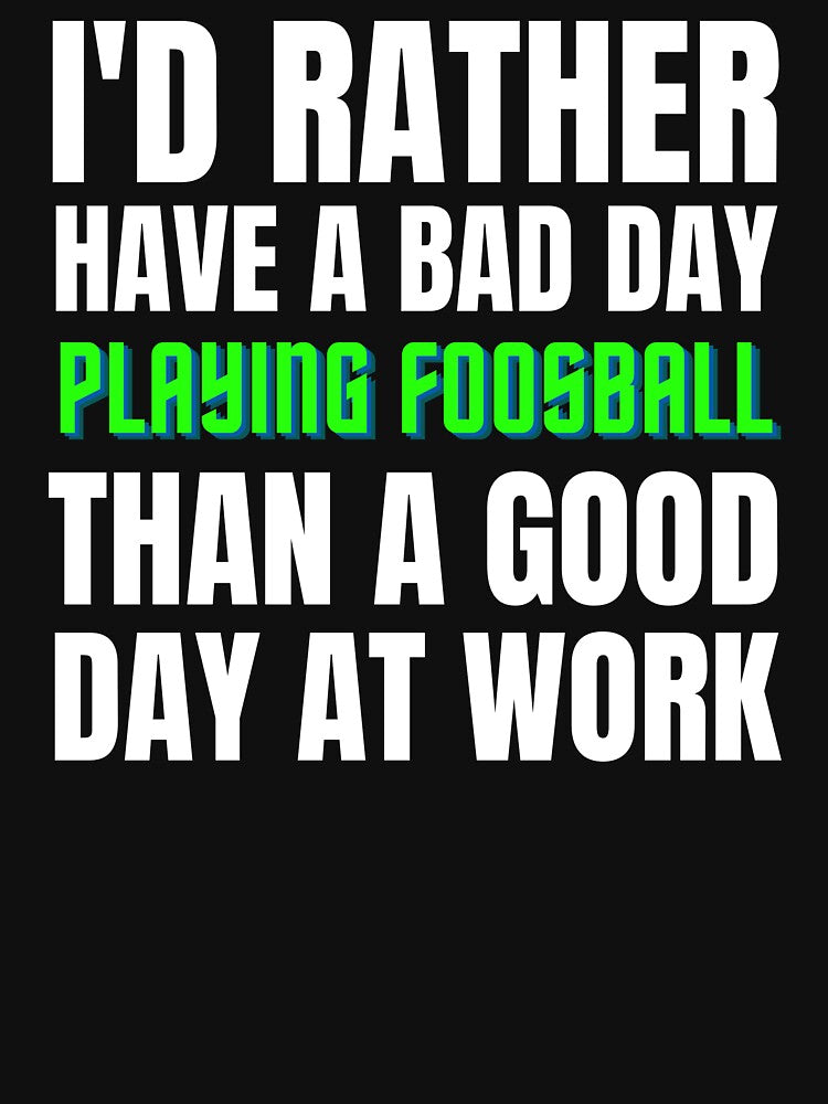 I'd Rather Have a Bad Day Playing Foosball by Crafty-Mornings