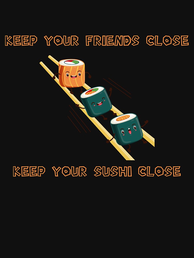 keep your friends close and your sushi closer by rachidhaz T-Shirts, Hoodie, Sweatshirt | BlankRebels.com (Image 3)