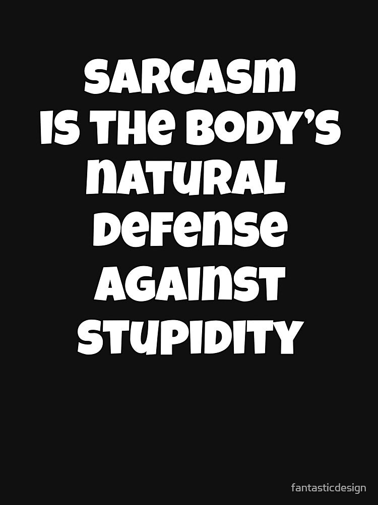 Sarcastic Funny Humor Sarcasm Is The Body’s Natural Defense Against Stupidity by fantasticdesign T-Shirts,... (Image 3)