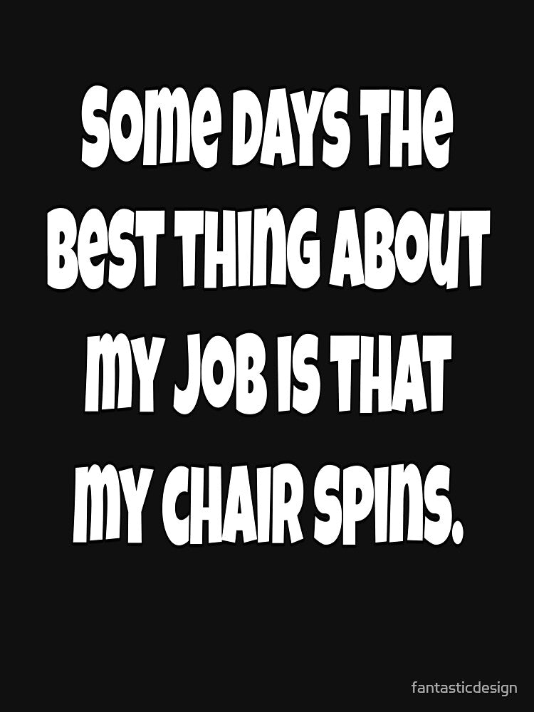 Funny Sarcastic Humor Some Days Best Thing About My Job Is That My Chair Spins T-Shirts, Hoodie, Sweatshirt
