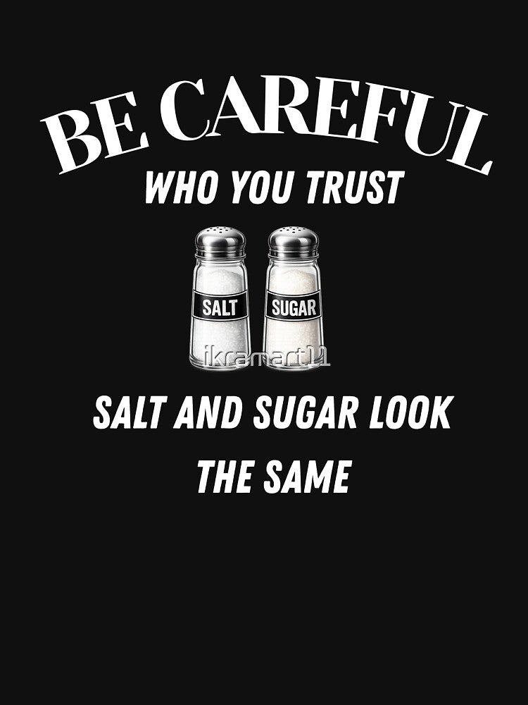 Be Careful Who You Trust salt and sugar look the same by ikramart11