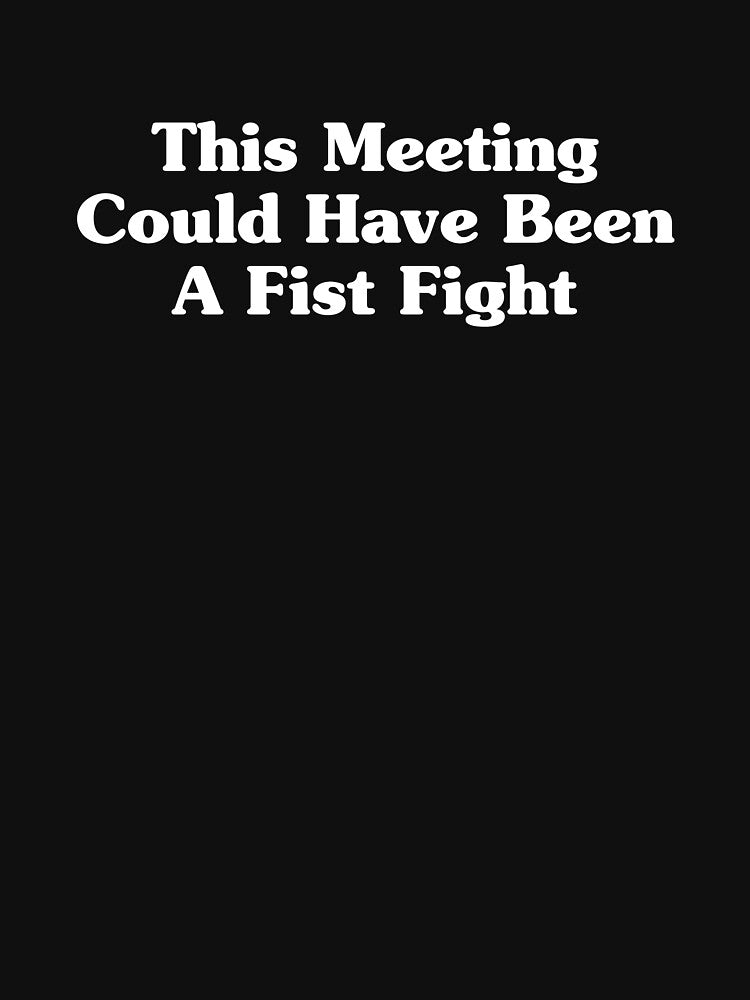 This Meeting Could Have Been A Fist Fight by xhearalisa T-Shirts, Hoodie, Sweatshirt | BlankRebels.com (Image 3)