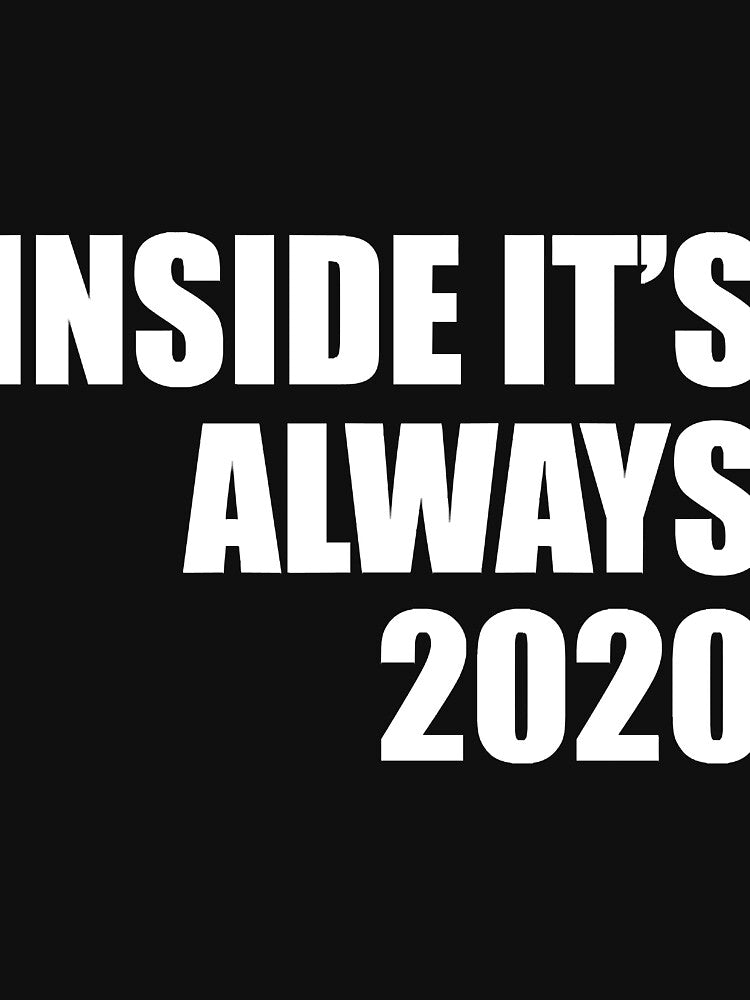 Inside its always 2020 funny quarantine quote by RevesMus T-Shirts, Hoodie, Sweatshirt | BlankRebels.com (Image 3)