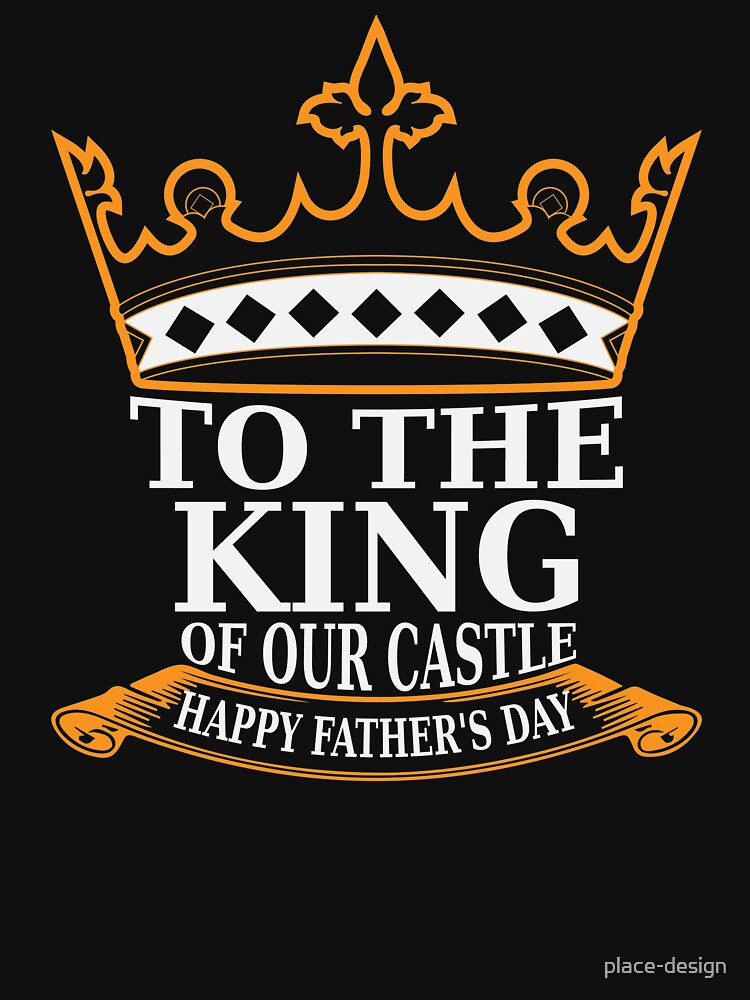 TO THE KING OF OUR CASTLE HAPPY FATHERS DAY by place-design T-Shirts, Hoodie, Sweatshirt | BlankRebels.com (Image 3)