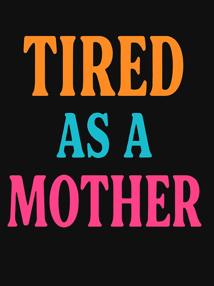 Tired as a Mother by QuotedByCulture T-Shirts, Hoodie, Sweatshirt | BlankRebels.com (Image 3)