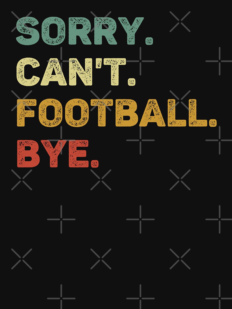 Sorry Can't Football Bye Retro Funny Football by RareBunny T-Shirts, Hoodie, Sweatshirt | BlankRebels.com (Image 3)