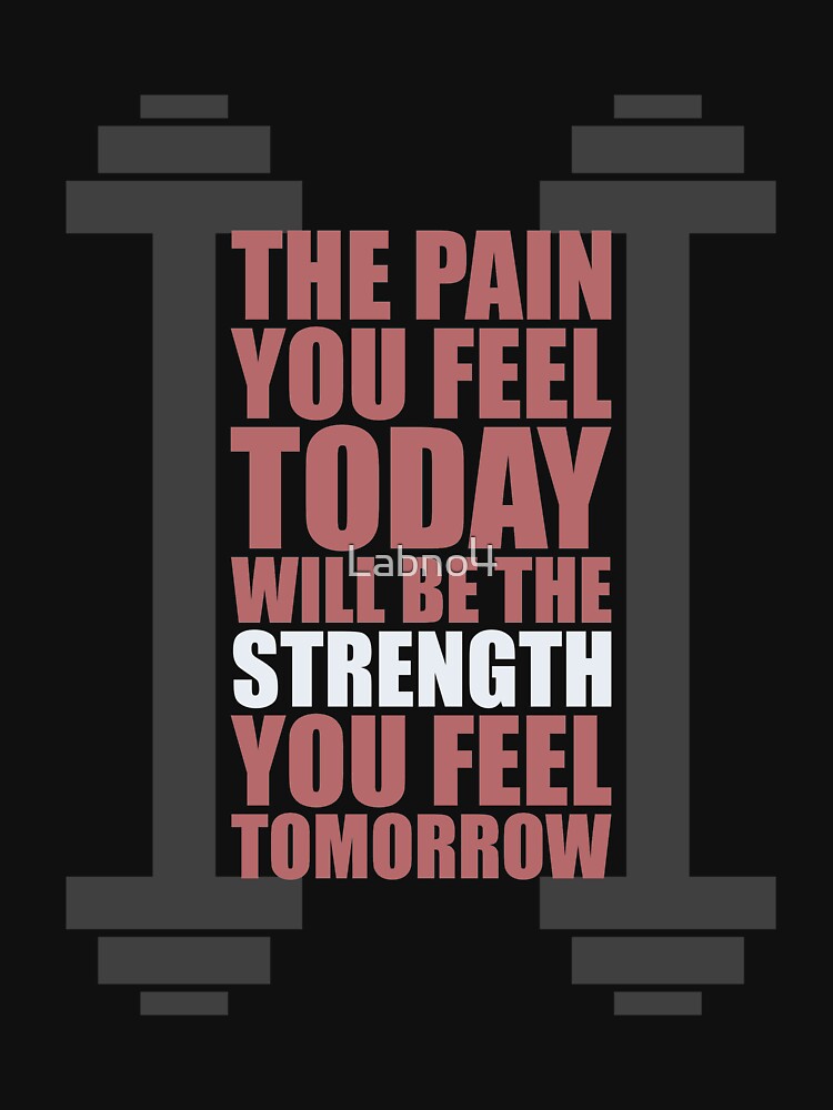 The Pain You Feel Today Will Be The Strength You Feel Tomorrow. – Gym Motivational Quotes by Labno4 T-Shirts,... (Image 3)