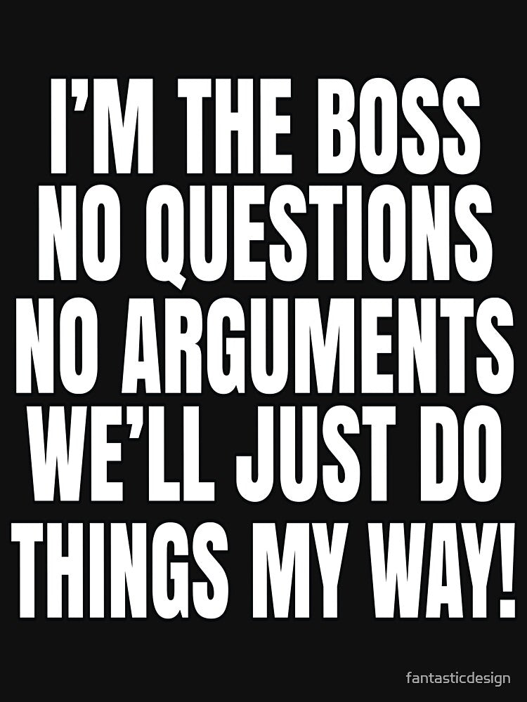 Funny Sarcastic Saying I'm The Boss No Questions No Arguments by fantasticdesign T-Shirts, Hoodie, Sweatshirt (Image 3)
