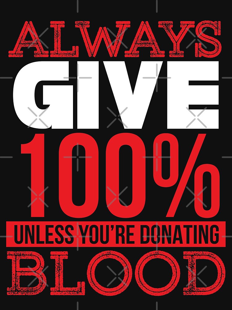 give 100% of what you do unless your'e donating blood by TheBFStore T-Shirts, Hoodie, Sweatshirt | BlankRebels.com (Image 3)