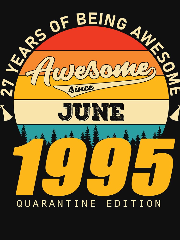 1995 Quarantine Edition June 27 Years Of Being Awesome by GeneTonia0307 T-Shirts, Hoodie, Sweatshirt (Image 3)