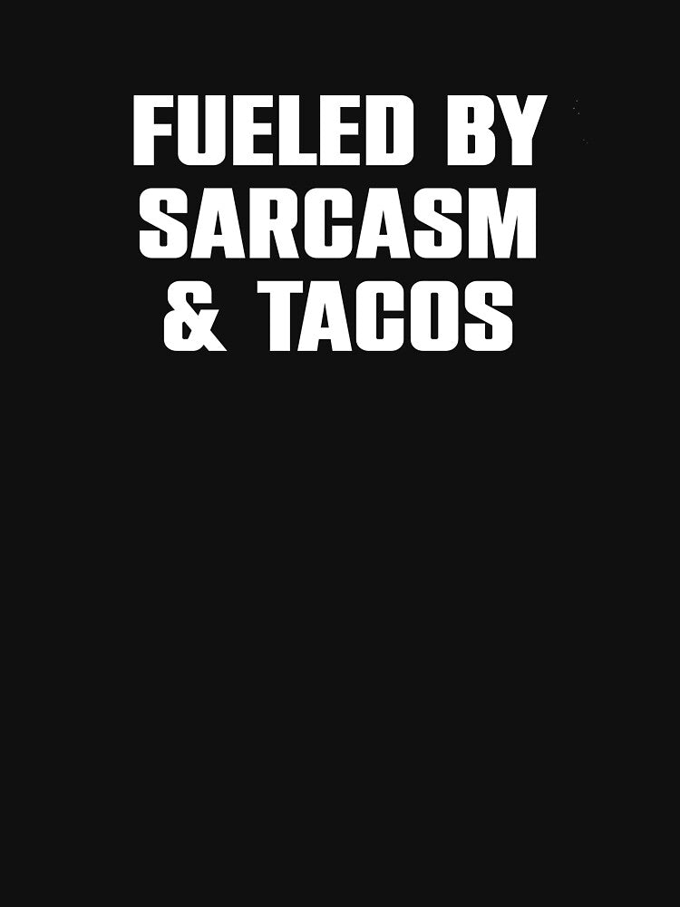 Fueled By Sarcasm & Tacos by xaviratemina T-Shirts, Hoodie, Sweatshirt | BlankRebels.com (Image 3)