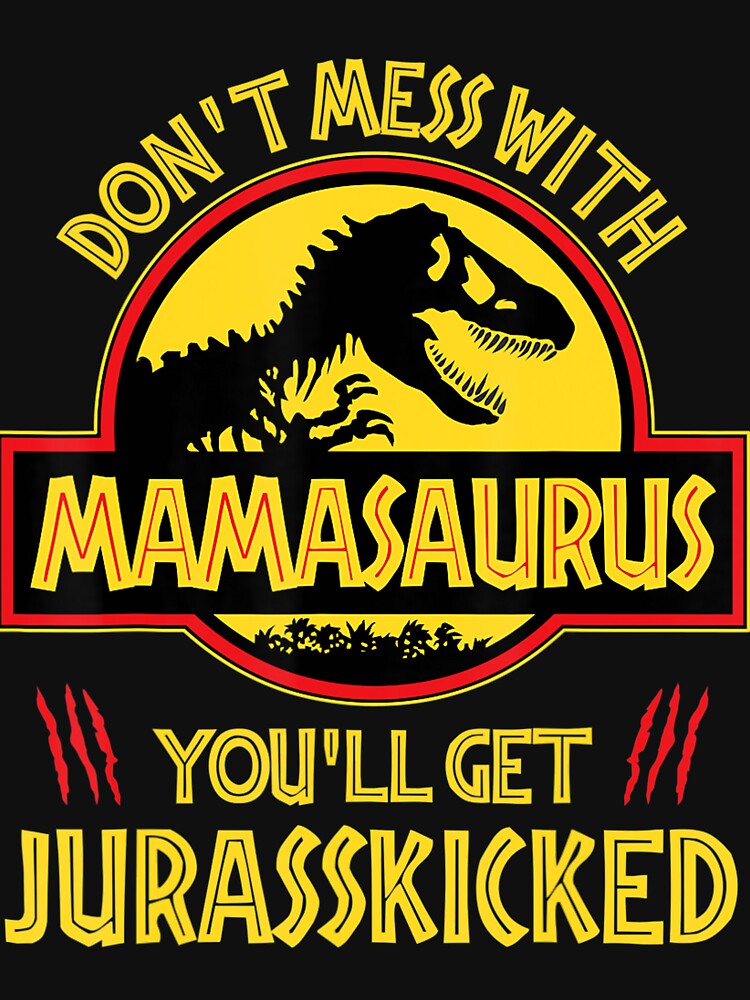 Don't mess with Mamasaurus You'll get a Jurasskicked Mother's Day t-shirt by Jonny021