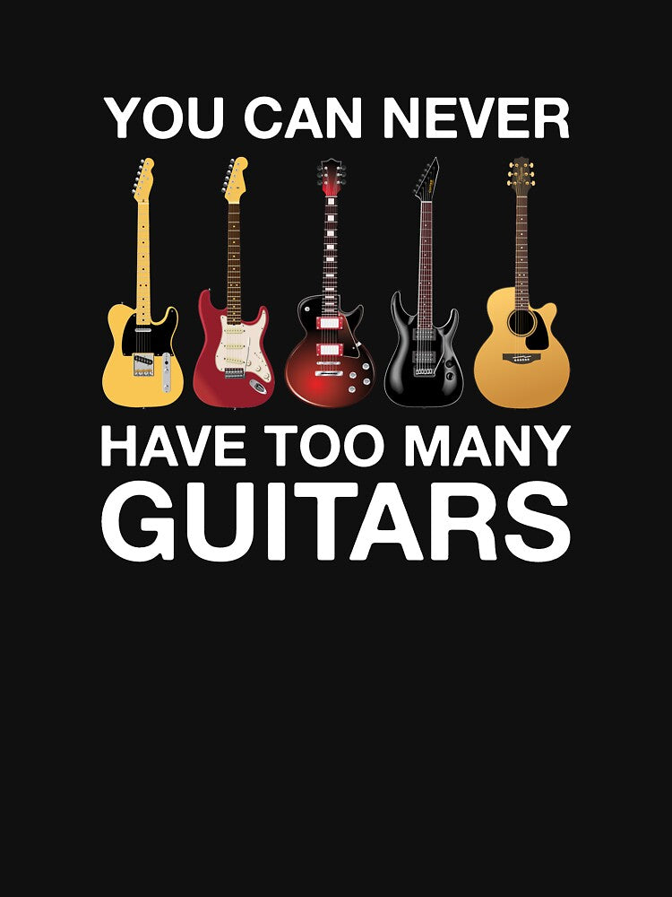 You Can Never Have Too Many Guitars T-Shirts, Hoodie, Sweatshirt