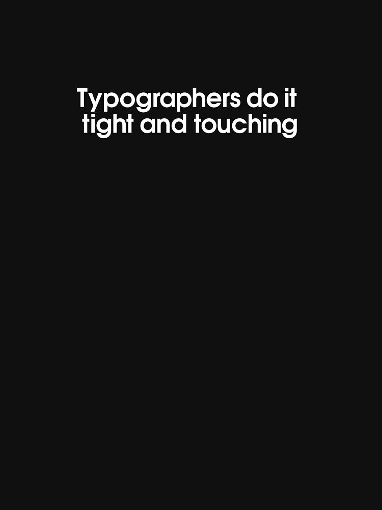 Typographers do it tight and touching graphic design quote by JayDesigns257 T-Shirts, Hoodie, Sweatshirt (Image 3)