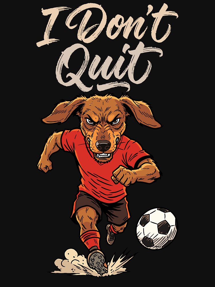 I Don’t Quit – Soccer Dog Spirit by CARPIO Creations