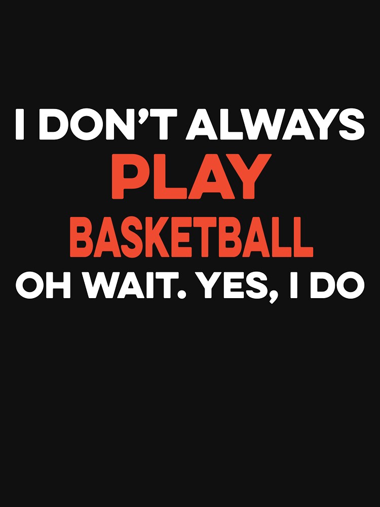 I Don't Always Play Basketball Oh Wait yes I Do by TendyTees T-Shirts, Hoodie, Sweatshirt | BlankRebels.com (Image 3)