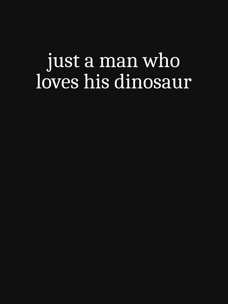 Just a man who loves dinosaur by Sleepy Cat Design T-Shirts, Hoodie, Sweatshirt | BlankRebels.com (Image 3)