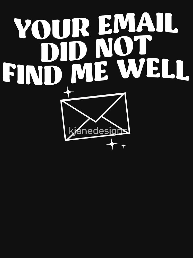 Your Email Did Not Find Me Well by kjanedesigns T-Shirts, Hoodie, Sweatshirt | BlankRebels.com (Image 3)