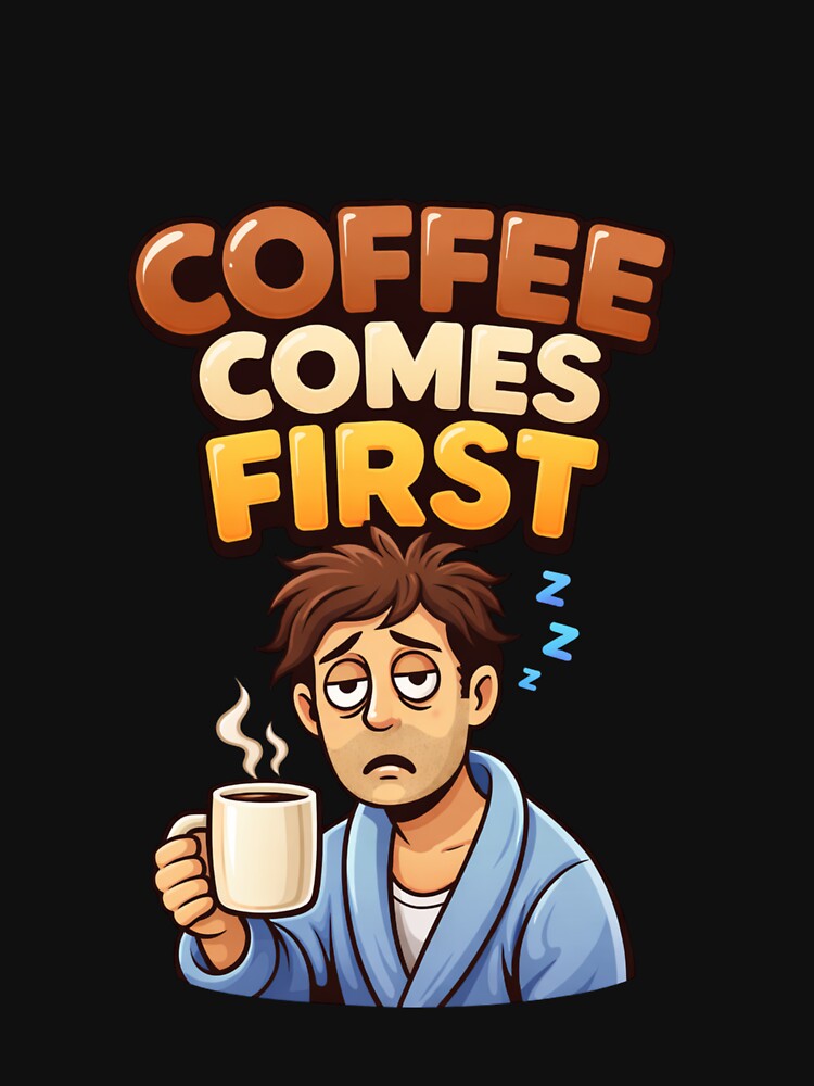Coffee Comes First – Funny Sleepy Morning Coffee Illustration T-Shirts, Hoodie, Sweatshirt